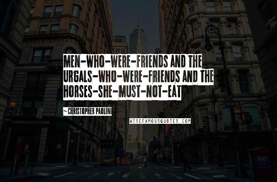 Christopher Paolini Quotes: men-who-were-friends and the Urgals-who-were-friends and the horses-she-must-not-eat