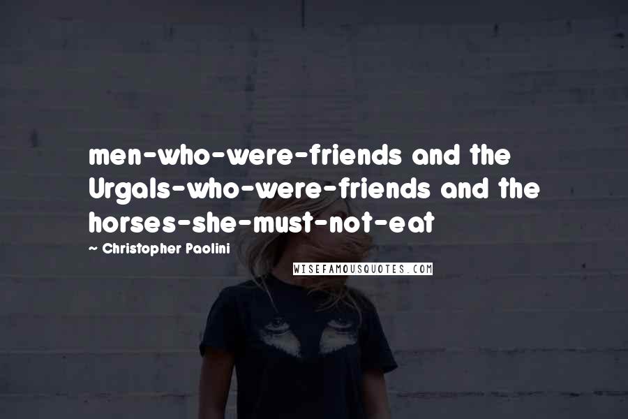 Christopher Paolini Quotes: men-who-were-friends and the Urgals-who-were-friends and the horses-she-must-not-eat