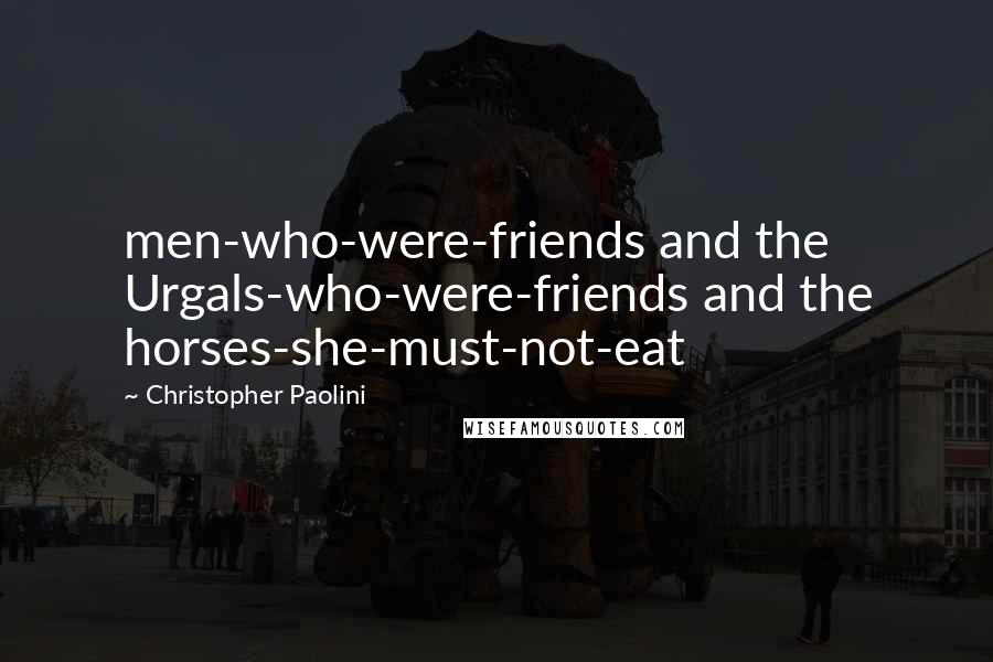 Christopher Paolini Quotes: men-who-were-friends and the Urgals-who-were-friends and the horses-she-must-not-eat