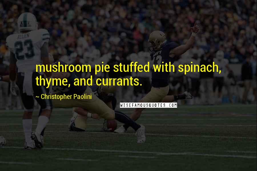 Christopher Paolini Quotes: mushroom pie stuffed with spinach, thyme, and currants.