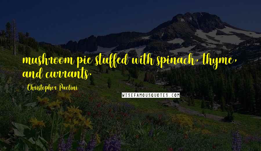 Christopher Paolini Quotes: mushroom pie stuffed with spinach, thyme, and currants.