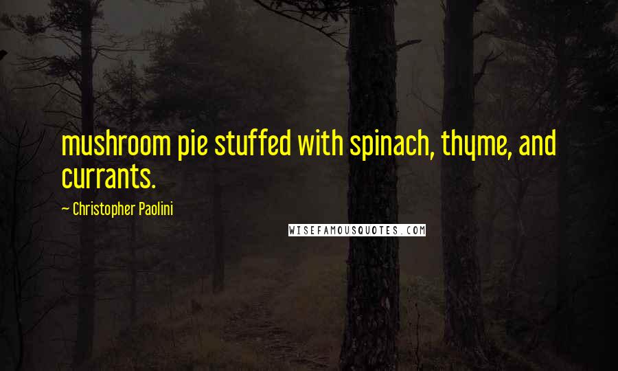 Christopher Paolini Quotes: mushroom pie stuffed with spinach, thyme, and currants.