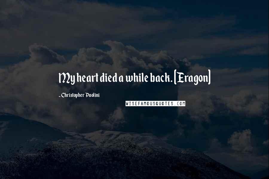 Christopher Paolini Quotes: My heart died a while back. [Eragon]