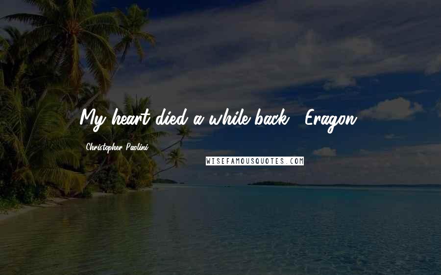 Christopher Paolini Quotes: My heart died a while back. [Eragon]