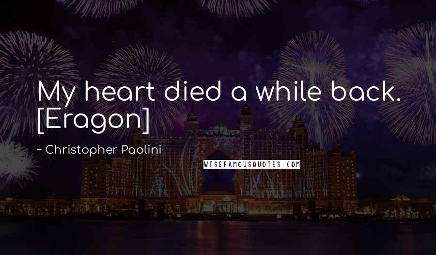 Christopher Paolini Quotes: My heart died a while back. [Eragon]