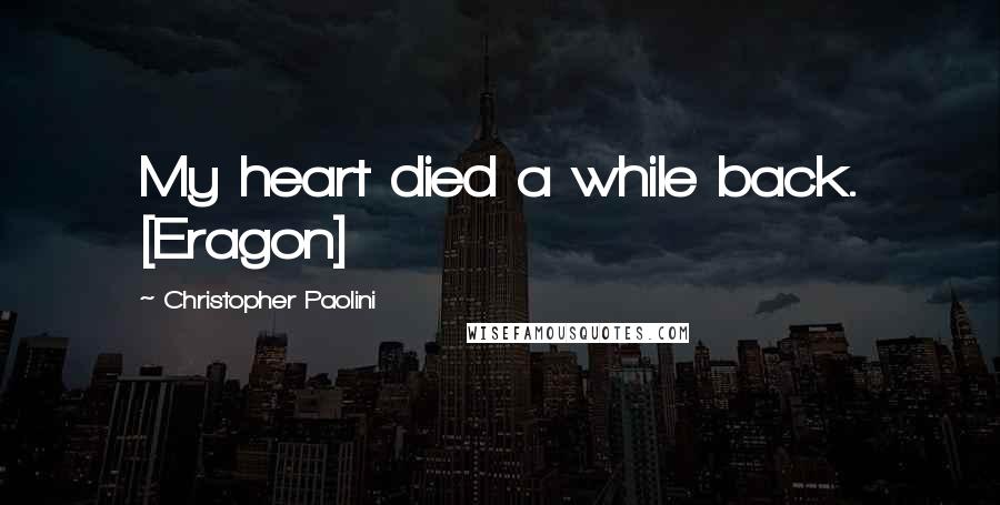 Christopher Paolini Quotes: My heart died a while back. [Eragon]