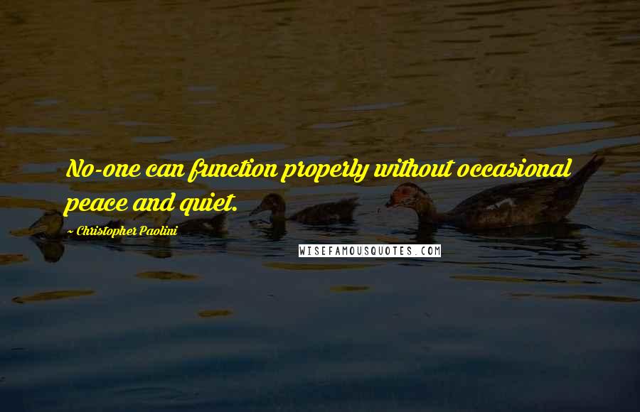Christopher Paolini Quotes: No-one can function properly without occasional peace and quiet.