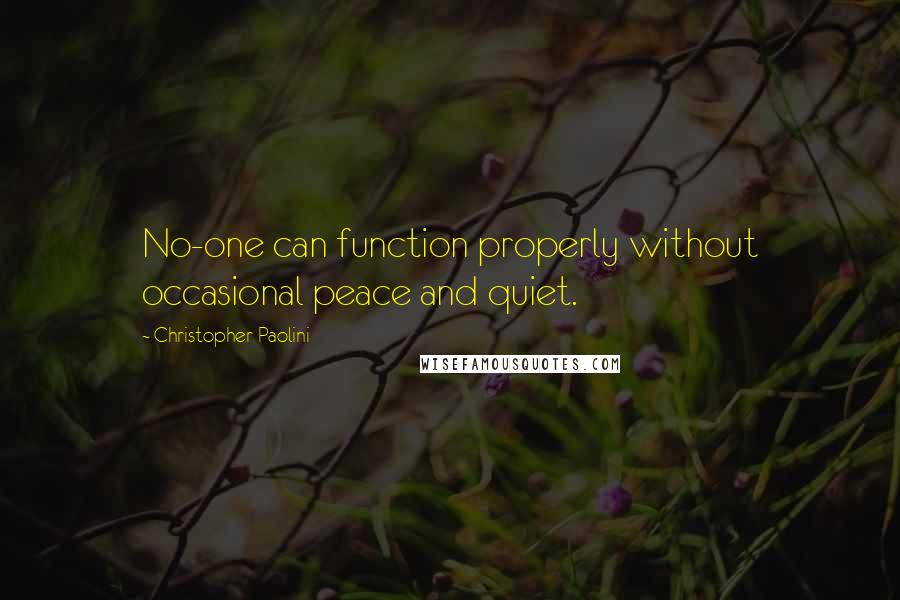 Christopher Paolini Quotes: No-one can function properly without occasional peace and quiet.