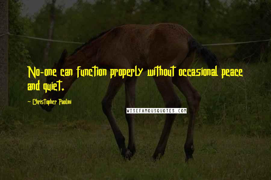 Christopher Paolini Quotes: No-one can function properly without occasional peace and quiet.