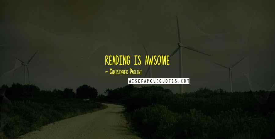 Christopher Paolini Quotes: reading is awsome