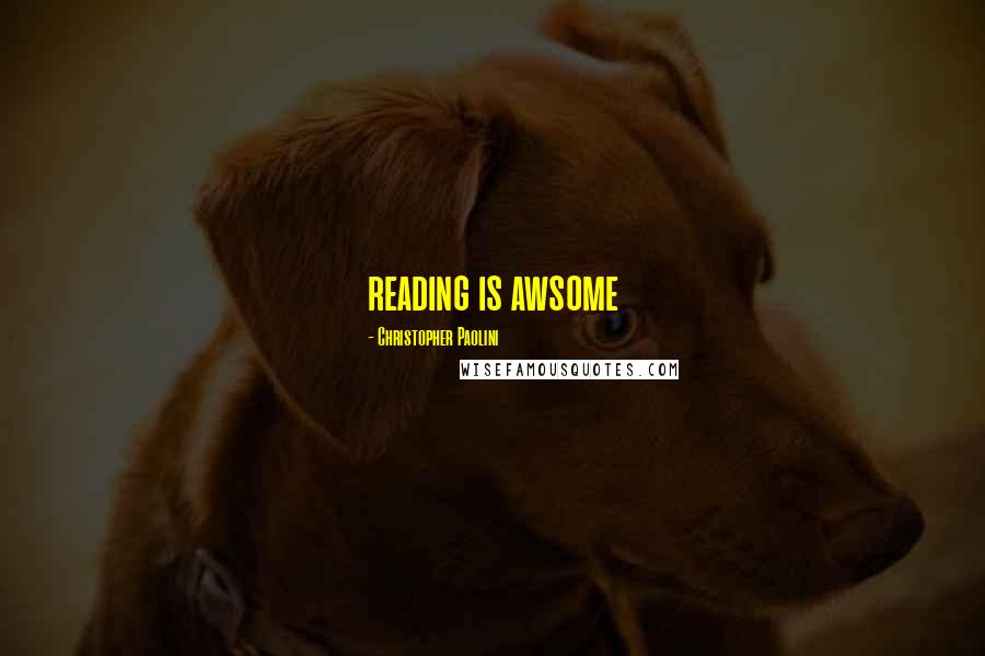 Christopher Paolini Quotes: reading is awsome