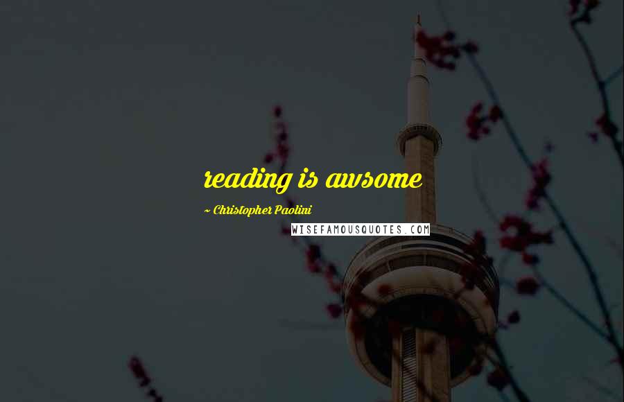 Christopher Paolini Quotes: reading is awsome