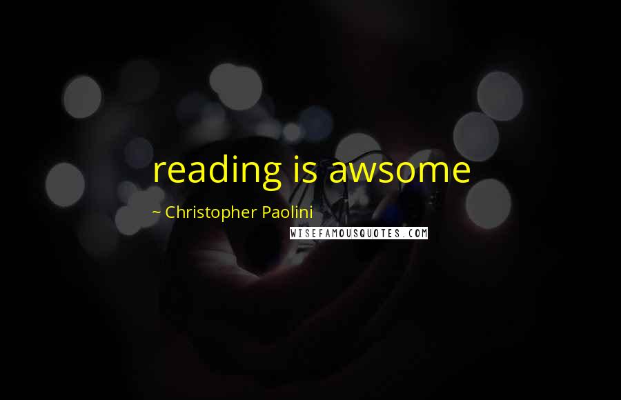 Christopher Paolini Quotes: reading is awsome