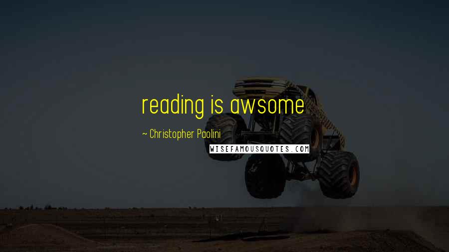 Christopher Paolini Quotes: reading is awsome