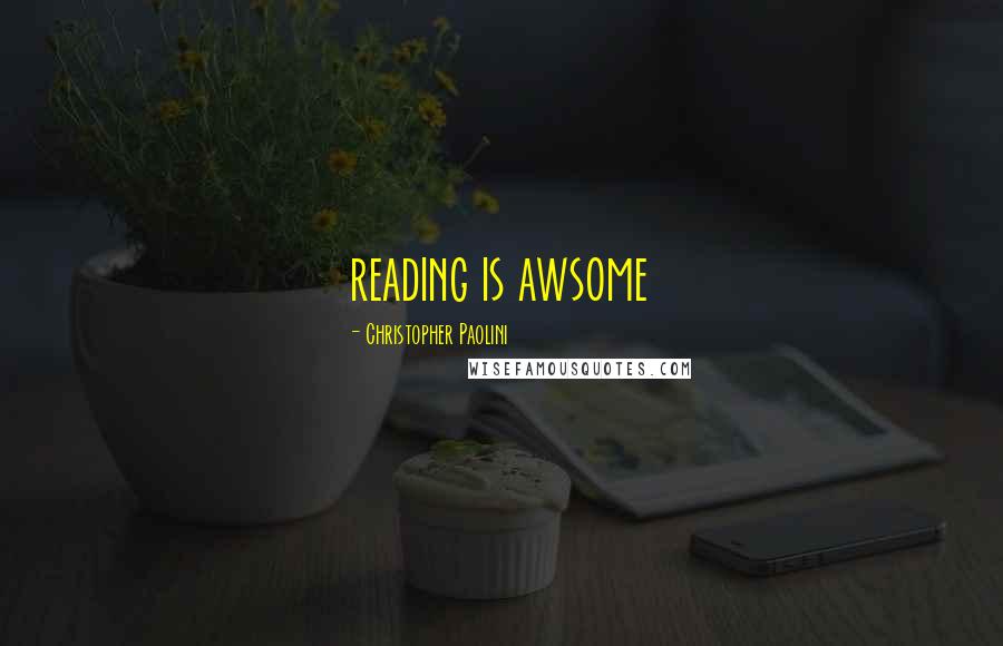 Christopher Paolini Quotes: reading is awsome