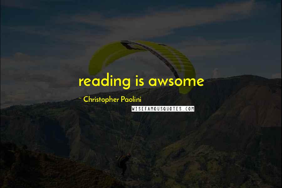 Christopher Paolini Quotes: reading is awsome