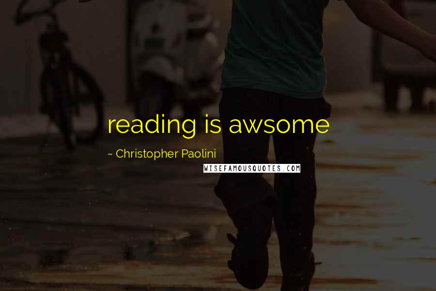 Christopher Paolini Quotes: reading is awsome