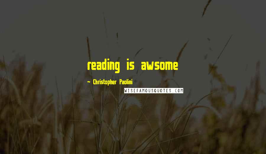 Christopher Paolini Quotes: reading is awsome