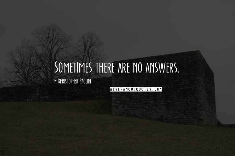 Christopher Paolini Quotes: Sometimes there are no answers.