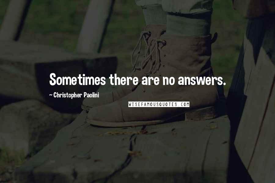 Christopher Paolini Quotes: Sometimes there are no answers.