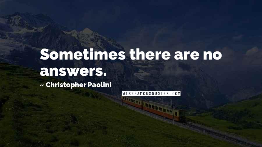 Christopher Paolini Quotes: Sometimes there are no answers.