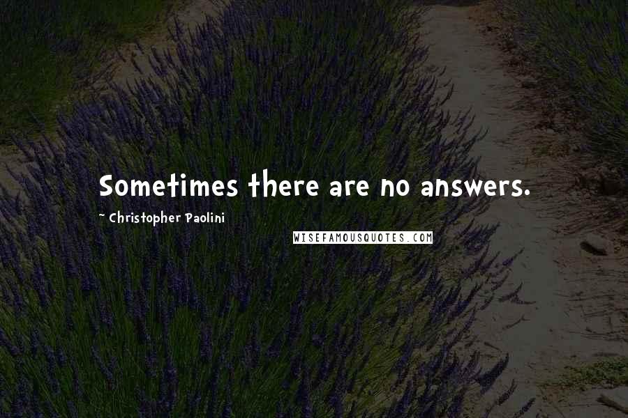Christopher Paolini Quotes: Sometimes there are no answers.
