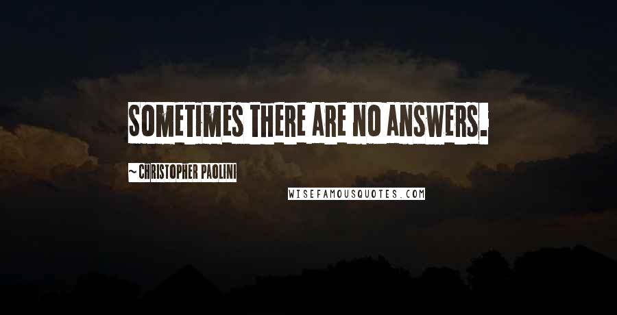 Christopher Paolini Quotes: Sometimes there are no answers.