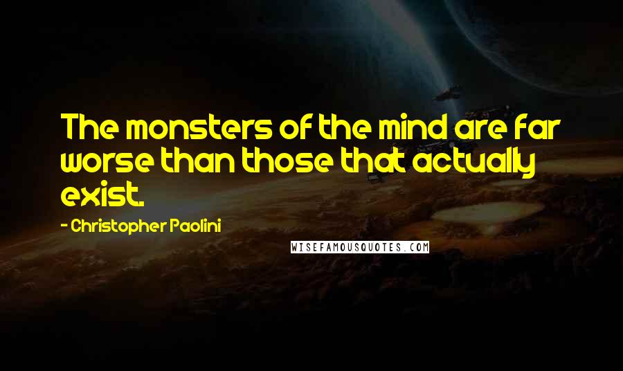 Christopher Paolini Quotes: The monsters of the mind are far worse than those that actually exist.