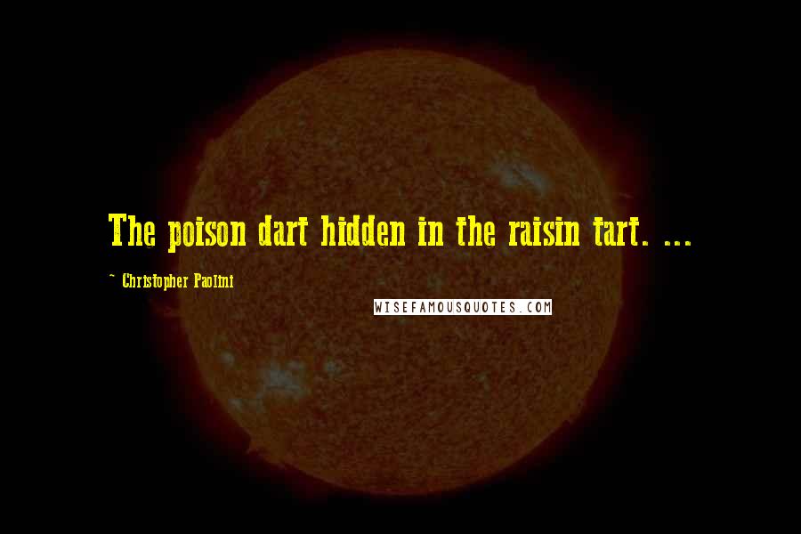 Christopher Paolini Quotes: The poison dart hidden in the raisin tart. ...