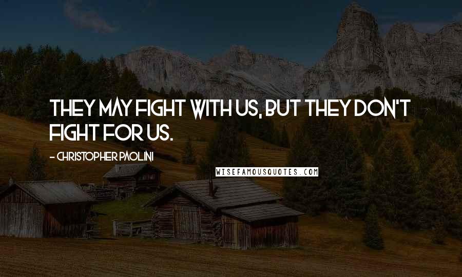 Christopher Paolini Quotes: They may fight with us, but they don't fight for us.