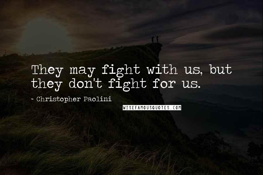 Christopher Paolini Quotes: They may fight with us, but they don't fight for us.