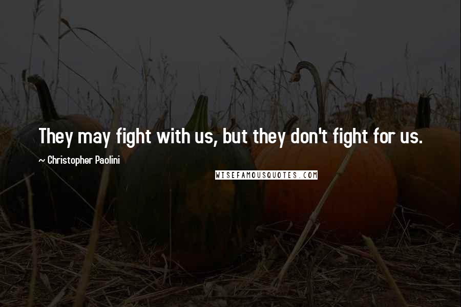 Christopher Paolini Quotes: They may fight with us, but they don't fight for us.