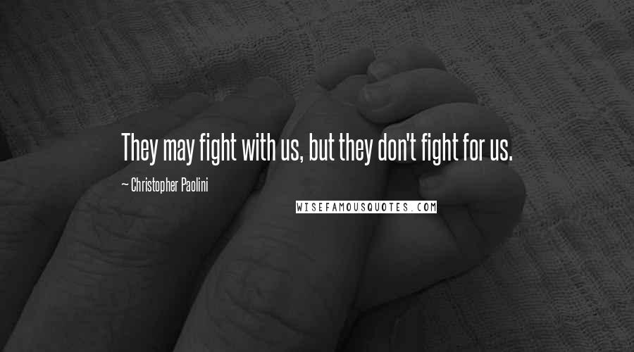 Christopher Paolini Quotes: They may fight with us, but they don't fight for us.