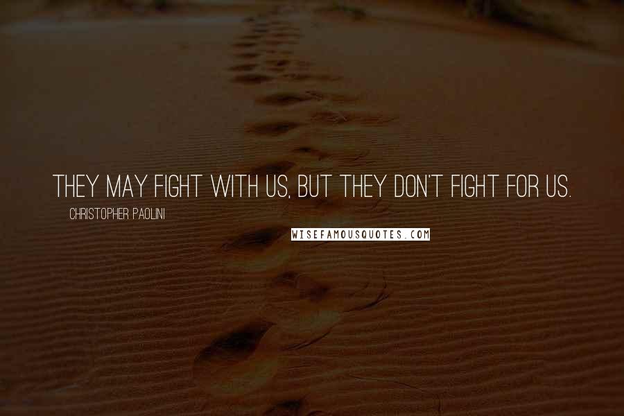 Christopher Paolini Quotes: They may fight with us, but they don't fight for us.