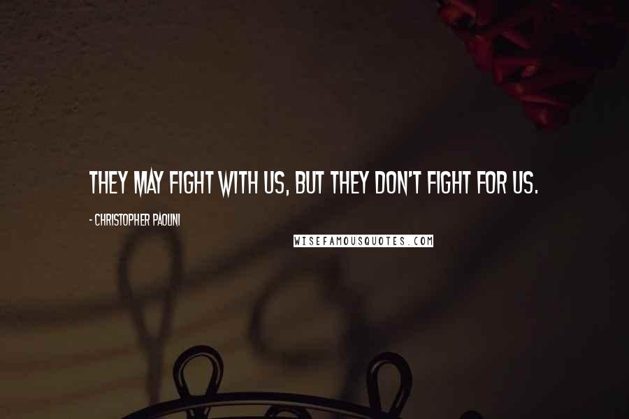 Christopher Paolini Quotes: They may fight with us, but they don't fight for us.