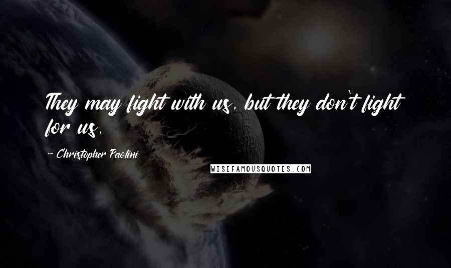 Christopher Paolini Quotes: They may fight with us, but they don't fight for us.