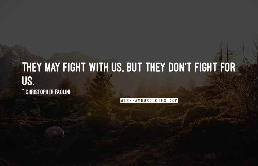 Christopher Paolini Quotes: They may fight with us, but they don't fight for us.