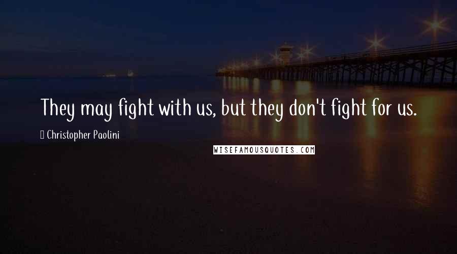 Christopher Paolini Quotes: They may fight with us, but they don't fight for us.
