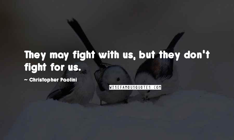 Christopher Paolini Quotes: They may fight with us, but they don't fight for us.