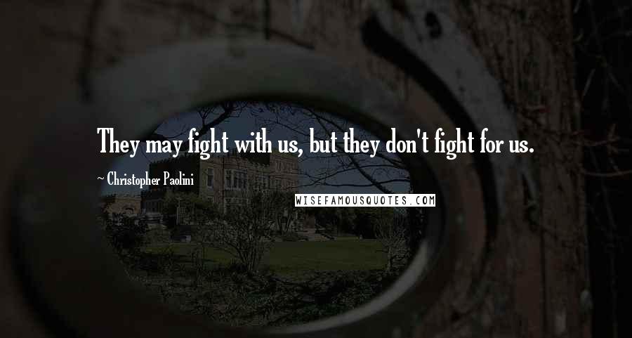 Christopher Paolini Quotes: They may fight with us, but they don't fight for us.