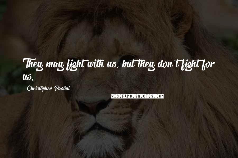 Christopher Paolini Quotes: They may fight with us, but they don't fight for us.