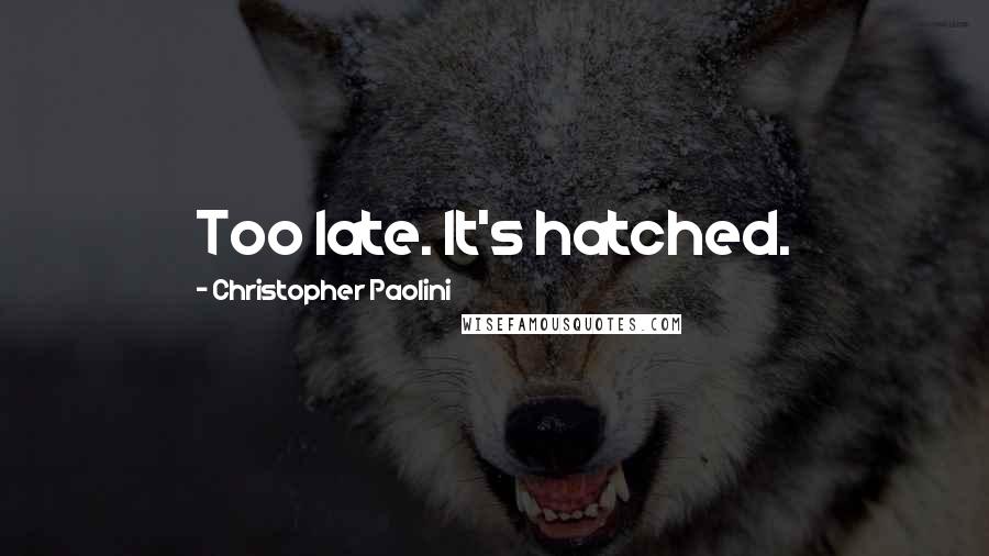 Christopher Paolini Quotes: Too late. It's hatched.