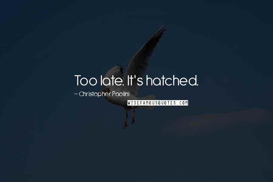 Christopher Paolini Quotes: Too late. It's hatched.