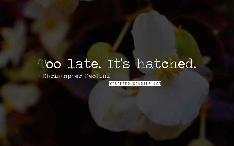 Christopher Paolini Quotes: Too late. It's hatched.