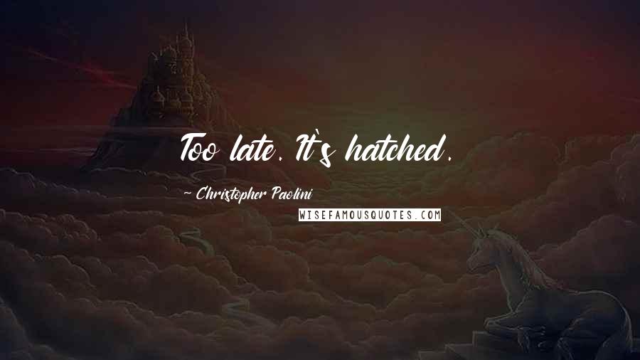 Christopher Paolini Quotes: Too late. It's hatched.