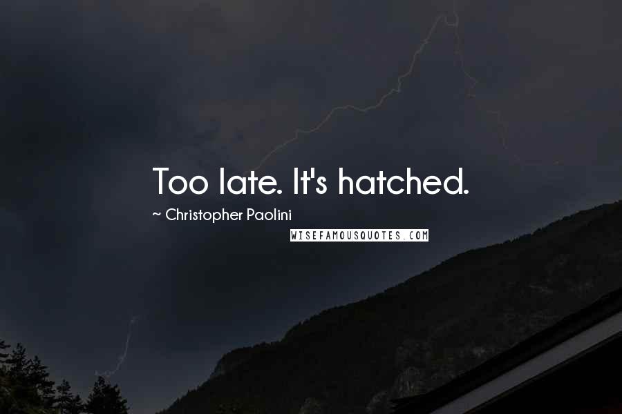 Christopher Paolini Quotes: Too late. It's hatched.