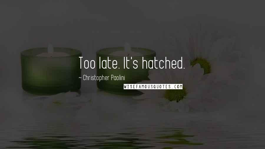 Christopher Paolini Quotes: Too late. It's hatched.