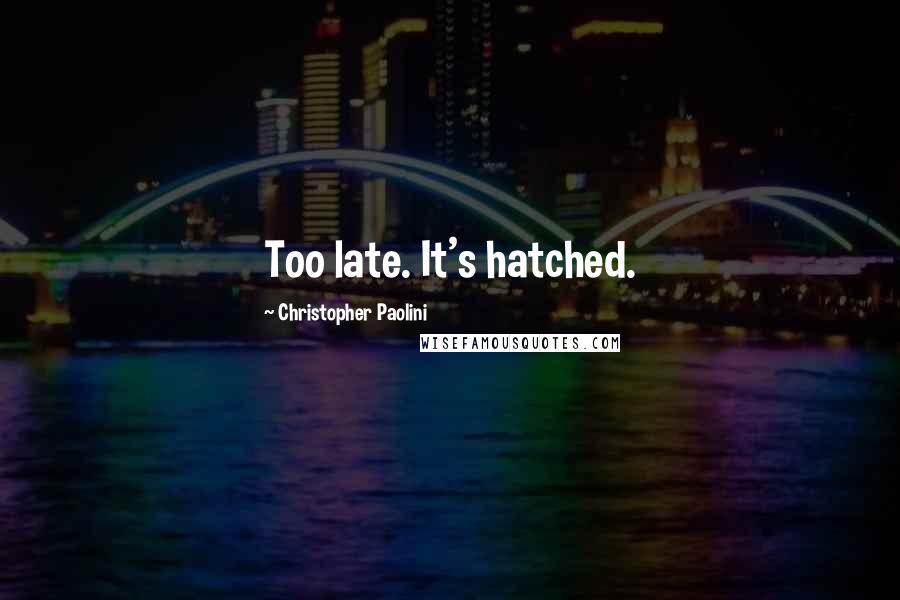 Christopher Paolini Quotes: Too late. It's hatched.