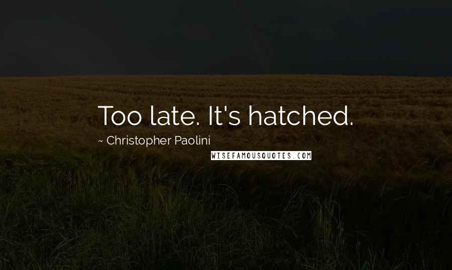 Christopher Paolini Quotes: Too late. It's hatched.