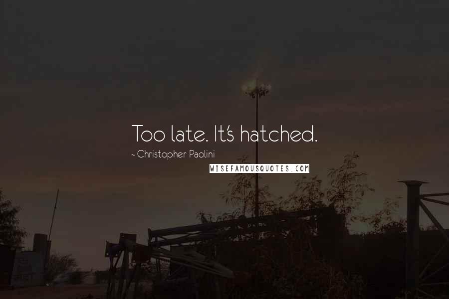 Christopher Paolini Quotes: Too late. It's hatched.